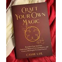 Craft Your Own Magic: Reawaken Your Intuition, Understand Magical Correspondences, and Create a Meaningful Personal Practice