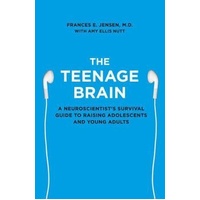 Teenage Brain, The: A Neuroscientist's Survival Guide to Raising Adolescents and Young Adults