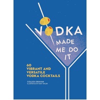 Vodka Made Me Do It: 60 Vibrant and Versatile Vodka Cocktails