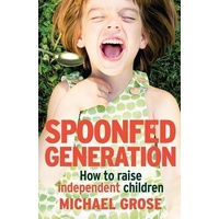 Spoonfed Generation: How to Raise Independent Children