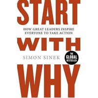 Start With Why: How Great Leaders Inspire Everyone To Take Action