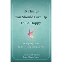 15 Things You Should Give Up to be Happy: An Inspiring Guide to Discovering Effortless Joy
