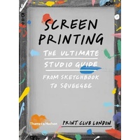 Screenprinting: The Ultimate Studio Guide from Sketchbook to Squeegee