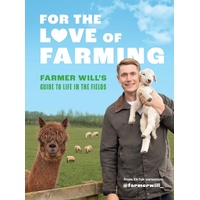 For the Love of Farming: Farmer Will's Guide to Life in the Fields