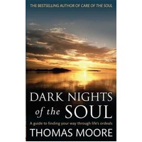 Dark Nights Of The Soul: A guide to finding your way through life's ordeals