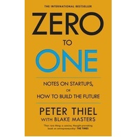 Zero to One: Notes on Start Ups, or How to Build the Future