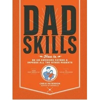 Dadskills: How to Be an Awesome Father and Impress All the Other Parents - From Baby Wrangling - To Taming Teenagers