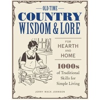 Old-Time Country Wisdom and Lore for Hearth and Home: 1,000s of Traditional Skills for Simple Living