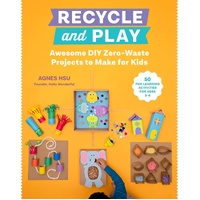 Recycle and Play: Awesome DIY Zero-Waste Projects to Make for Kids - 50 Fun Learning Activities for Ages 3-6