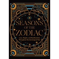Seasons of the Zodiac: Love, Magick, and Manifestation Throughout the Astrological Year