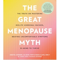 Great Menopause Myth, The: The Truth on Mastering Midlife Hormonal Mayhem, Beating Uncomfortable Symptoms, and Aging to Thrive