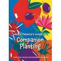 Jackie French's Guide to Companion Planting: Fully Revised and Expanded 2nd Edition