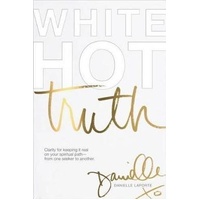 White Hot Truth: Clarity for Keeping It Real on Your Spiritual Path from One Seeker to Another