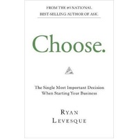 Choose: The Single Most Important Decision When Starting Your Business