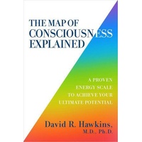 Map of Consciousness Explained: A Proven Energy Scale to Actualize Your Ultimate Potential