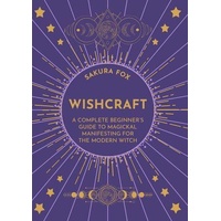 Wishcraft: A Complete Beginner's Guide to Magickal Manifesting for the Modern Witch