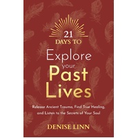 21 Days to Explore Your Past Lives: Release Ancient Trauma, Find True Healing, and Listen to the Secrets of Your Soul