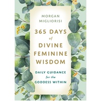 365 Days of Divine Feminine Wisdom: Daily Guidance for the Goddess Within
