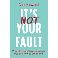 It's Not Your Fault: Why Childhood Trauma Shapes You and How to Break Free