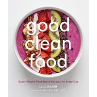 Good Clean Food: Super Simple Plant-Based Recipes for Every Day
