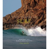 Fifty Places to Surf Before You Die: Surfing Experts Share the World's Greatest Destinations