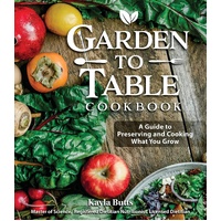 Garden to Table Cookbook: A Guide to Preserving and Cooking What You Grow