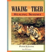 Waking the Tiger: Healing Trauma: The Innate Capacity to Transform Overwhelming Experiences