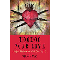 Hoodoo Your Love: Conjure the Love You Want (and Keep it)
