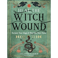 Heal the Witch Wound: Reclaim Your Magic and Step into Your Power
