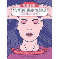 Press Here! Ayurvedic Head Massage for Beginners: A Practice for Overall Health and Wellness