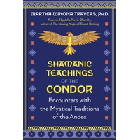 Shamanic Teachings of the Condor: Encounters with the Mystical Traditions of the Andes