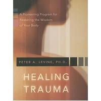 Healing Trauma: A Pioneering Program for Restoring the Wisdom of Your Body