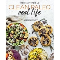 Clean Paleo Real Life: Easy Meals and Time-Saving Tips for Making Clean Paleo Sustainable for Life