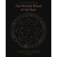Ultimate Guide to the Witch's Wheel of the Year, The: Rituals, Spells & Practices for Magical Sabbats, Holidays & Celebrations