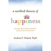 Unified Theory of Happiness: An East-Meets-West Approach to Fully Loving Your Life