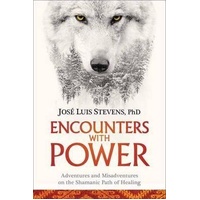 Encounters with Power: Adventures and Misadventures on the Shamanic Path of Healing
