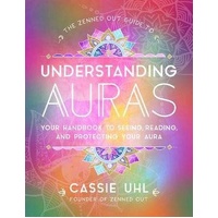 Zenned Out Guide to Understanding Auras, The: Your Handbook to Seeing, Reading, and Protecting Your Aura