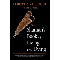 Shaman's Book of Living and Dying, The: Tools for Healing Body, Mind, and Spirit