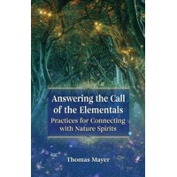 Answering the Call of the Elementals: Practices for Connecting with Nature Spirits