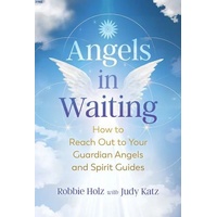 Angels in Waiting: How to Reach Out to Your Guardian Angels and Spirit Guides