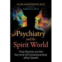 Psychiatry and the Spirit World: True Stories on the Survival of Consciousness after Death