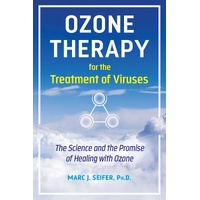 Ozone Therapy for the Treatment of Viruses: The Science and the Promise of Healing with Ozone