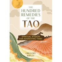Hundred Remedies of the Tao, The: Spiritual Wisdom for Interesting Times