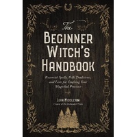 Beginner Witch's Handbook, The: Essential Spells, Folk Traditions, and Lore for Crafting Your Magickal Practice