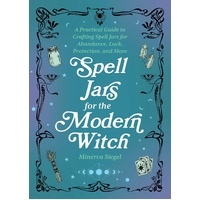 Spell Jars For The Modern Witch: A Practical Guide to Crafting Spell Jars for Abundance, Luck, Protection, and More