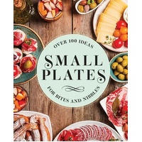 Small Plates: Over 150 Ideas for Bites and Nibbles