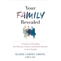 Your Family Revealed: A Guide to Decoding the Patterns, Stories, and Belief Systems in Your Family