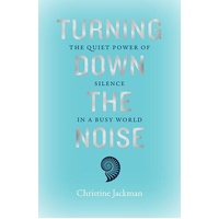 Turning Down The Noise: The quiet power of silence in a busy world