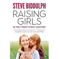 Raising Girls in the 21st Century: From babyhood to womanhood - helping your daughter to grow up wis