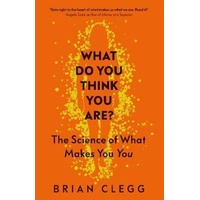 What Do You Think You Are?: The Science of What Makes You You